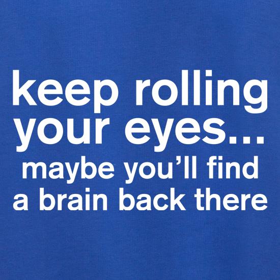 Keep Rolling Your Eyes t shirt